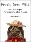 Beauty Gone Wild! Herbal Recipes for Gorgeous Skin & Hair (Herbs Gone Wild!)