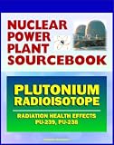 2011 Nuclear Power Plant Sourcebook: Plutonium Radioisotope, Radiation Health Effects and Toxicological Profile, Medical Impact, Fukushima Accident Radioactive Release