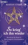 So krieg' ich ihn wieder: Bezaubern Sie Ihren Ex durch magische Man(n)ipulation - Maryan Stone