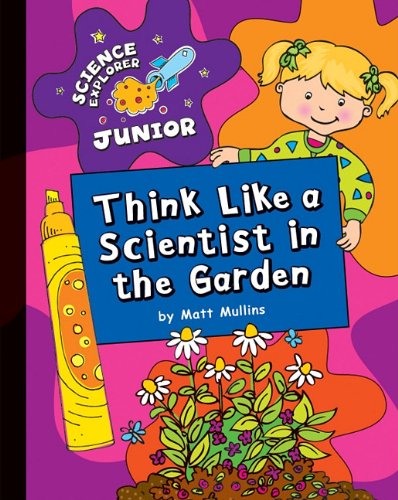 Think Like a Scientist in the Garden (Science Explorer Junior)