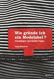 Wie gr�nde ich ein Modelabel?: Grundlagen und Insider - Tipps - Toby Meadows