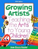 Growing Artists: Teaching the Arts to Young Children (What's New in Early Childhood)