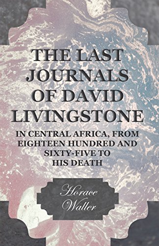 The Last Journals of David Livingstone, in Central Africa, from Eighteen Hundred and Sixty-Five to his Death - Continued by a Narrative of his Last Moments ... from his Faithful Servants Chuma and Susi
