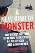 A New Kind of Monster: The Secret Life and Shocking True Crimes of an Officer . . . and a Murderer