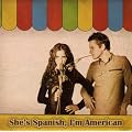 She'S Spanish,I'M American
