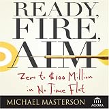 Ready, Fire, Aim: Zero to $100 Million in No Time Flat (Agora Series)