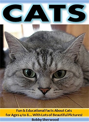 Cats: Fun & Educational Facts About Cats for Children Ages 4 to 8...With Lots of Beautiful Pictures!