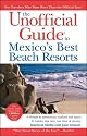 The Unofficial Guide to Mexico's Best Beach Resorts (Unofficial Guides)