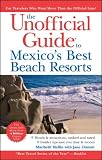 The Unofficial Guide to Mexico's Best Beach Resorts (Unofficial Guides)
