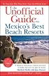 The Unofficial Guide to Mexico's Best Beach Resorts (Unofficial Guides)