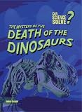 The Mystery of The Death of the Dinosaurs (Can Science Solve?)