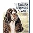 The English Springer Spaniel: Your Essential Guide From Puppy To Senior Dog (Best of Breed)