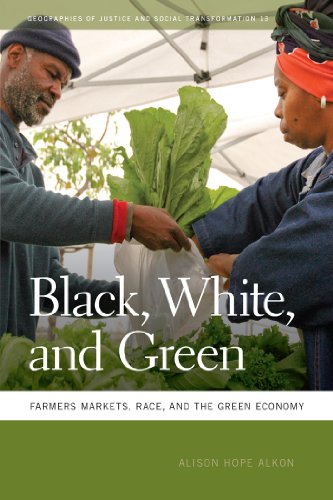 Black, White, and Green: Farmers Markets, Race, and the Green Economy (Geographies of Justice and Social Transformation)