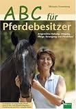 ABC f�r Pferdebesitzer: Artgerechte Haltung, Umgang, Pflege, Bewegung und Pferdekauf