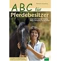 ABC f�r Pferdebesitzer: Artgerechte Haltung, Umgang, Pflege, Bewegung und Pferdekauf