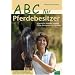 ABC f�r Pferdebesitzer: Artgerechte Haltung, Umgang, Pflege, Bewegung und Pferdekauf