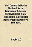 14th Century in Music: Medieval Music, Troubadour, Estampie, Medieval Metal, Motet, Minnesang, Jaufre Rudel, Mass, Organum, Medieval Folk Roc-