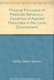 Physical principles of pesticide behaviour : the dynamics of applied pesticides in the local environment in relation to biological response