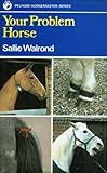 Your problem horse : causes, preventions and cures of over 50 problems associated with riding, driving and handling