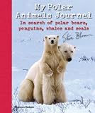 My polar animals journal : in search of polar bears, penguins, whales and seals