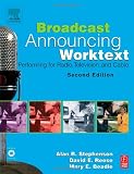 Broadcast Announcing Worktext, Second Edition: Performing for Radio, Television, and Cable
