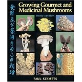 Growing Gourmet and Medicinal Mushrooms ~ Paul Stamets
