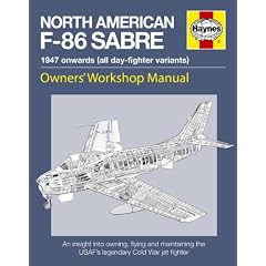 North American F-86 Sabre Owners' Workshop Manual: An insight into owning, flying, and maintaining the USAF's legendary Cold War jet fighter