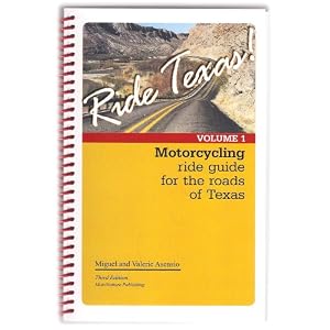 Ride Texas! Motorcycle Ride Guide for the Roads of Texas VOLUME 1 by Miguel and Valerie Asensio and Valerie Asensio