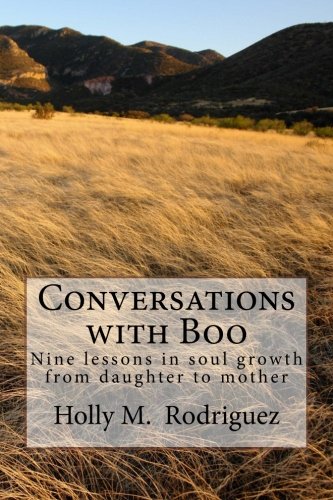 Conversations with Boo: Nine Lessons in Soul Growth from Daughter to Mother, by Holly Melvin Rodriguez