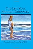 This Isn't Your Mother's Pregnancy