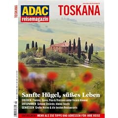 ADAC Reisemagazin Toskana: Sch�nes Leben. Genuss: Florenz, Siena & Co., junge K�che, Weing�ter mit Tradition. Sehnsucht: Olivenernte, Saxofonkurs ... auf Italienisch, Gratiskur in Saturnia
