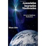 Annunciation Incarnation Manifestation: Advent to Epiphany Meditations
