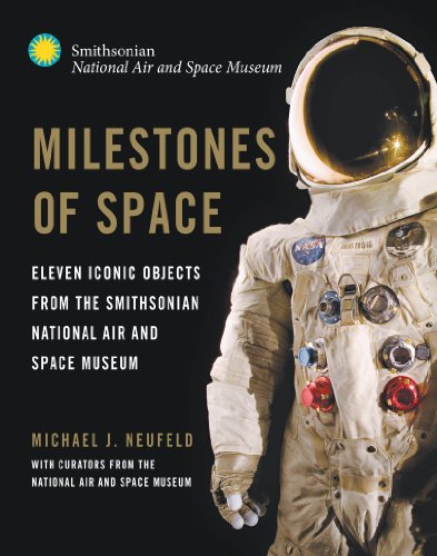 Milestones of Space: Eleven Iconic Objects from the Smithsonian National Air and Space Museum (Smithsonian Series)