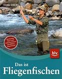 Das ist Fliegenfischen: Ausr�stung, Wurf- und Anbietetechniken, Standpl�tze, Fliegenmuster