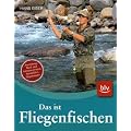 Das ist Fliegenfischen: Ausr�stung, Wurf- und Anbietetechniken, Standpl�tze, Fliegenmuster