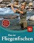 Das ist Fliegenfischen: Ausr�stung, Wurf- und Anbietetechniken, Standpl�tze, Fliegenmuster