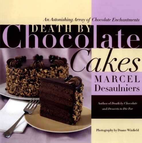 Death by Chocolate Cakes: An Astonishing Array of Chocolate Enchantments