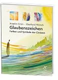 Glaubenszeichen: Farben und Symbole der Christen - Anselm Gr&uuml;n, Eberhard M&uuml;nch