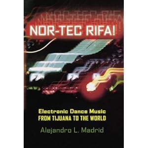 Nor-tec Rifa!: Electronic Dance Music from Tijuana to the World (Currents in Latin American and Iberian Music)