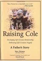 Raising Cole: Developing Life's Greatest Relationship, Embracing Life's Greatest Tragedy: A Father's Story
