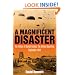 MAGNIFICENT DISASTER: The Failure of  Market Garden, The Arnhem Operation, September 1944