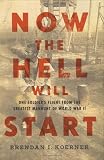 Now the Hell Will Start: One Soldiers Flight from the Greatest Manhunt of World WarII