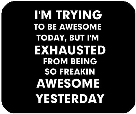 Funny Quotes &amp; Saying Mouse Pad, I'm Trying to Be Awesome Today But I'm Exhausted From Being Freakin Awesome Yesterday Rectangle Non-Slip Rubber Gaming Mouse Pad, Mouse Mat, Mousepad