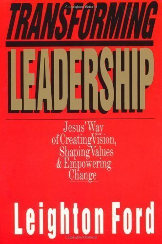 Transforming Leadership: Jesus' Way of Creating Vision, Shaping Values and Empowering Change by Ford, Leighton published by IVP Books (1993)