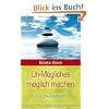 Un-M�gliches m�glich machen: Ein �bungsbuch
