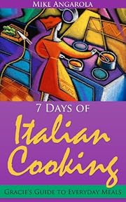 7 Days of Italian Cooking - Gracie's Guide to Everyday Meals (Gracie's Italian Living Series)