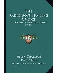 The Radio Boys Trailing A Voice: Or Solving A Wireless Mystery (1922)