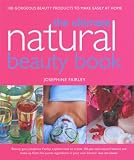 Ultimate Natural Beauty Book: 100 Gorgeous Beauty Products to Make Easily at Home