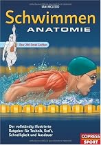 Schwimmen Anatomie: Der vollst&auml;ndig illustrierte Ratgeber f&uuml;r Technik, Kraft, Schnelligkeit und Ausdauer