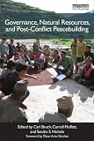 Governance, Natural Resources and Post-Conflict Peacebuilding (Post-Conflict Peacebuilding and Natural Resource Management)